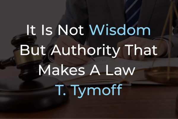 It is Not Wisdom but Authority That Makes a Law. T – Tymoff : Understanding the Significance